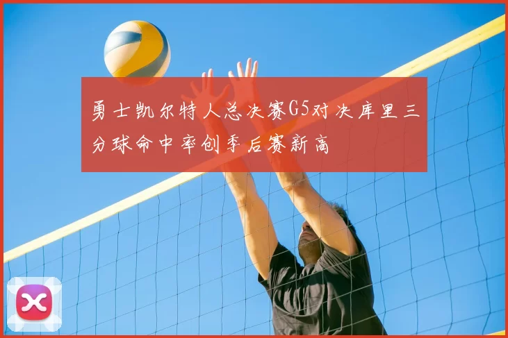 勇士凯尔特人总决赛G5对决库里三分球命中率创季后赛新高