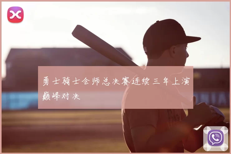 勇士骑士会师总决赛连续三年上演巅峰对决