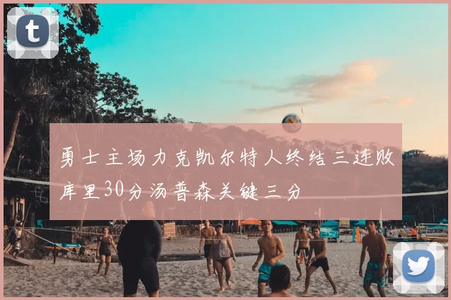 勇士主场力克凯尔特人终结三连败库里30分汤普森关键三分