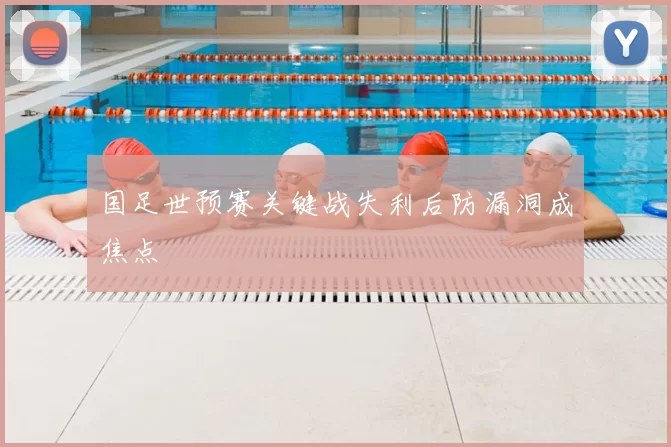 国足世预赛关键战失利后防漏洞成焦点