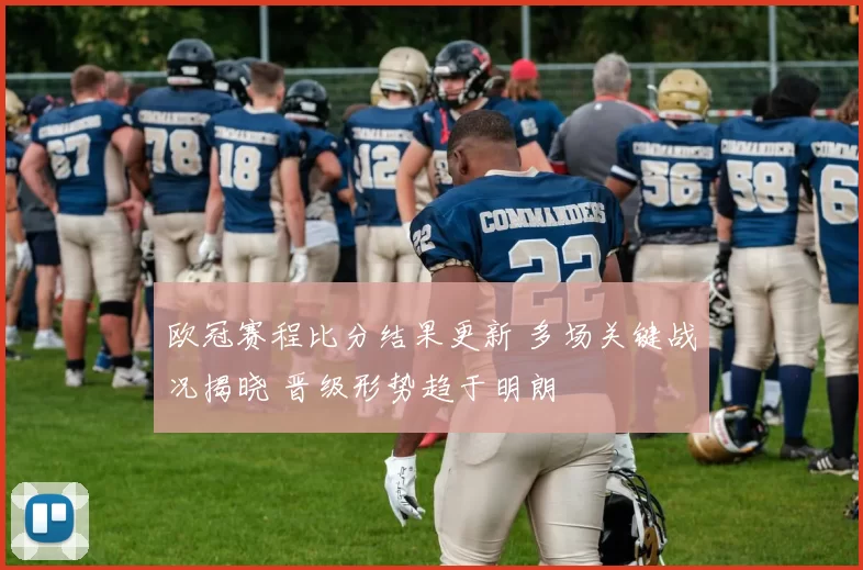 欧冠赛程比分结果更新 多场关键战况揭晓 晋级形势趋于明朗