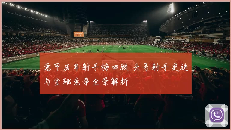 意甲历年射手榜回顾 头号射手更迭与金靴竞争全景解析