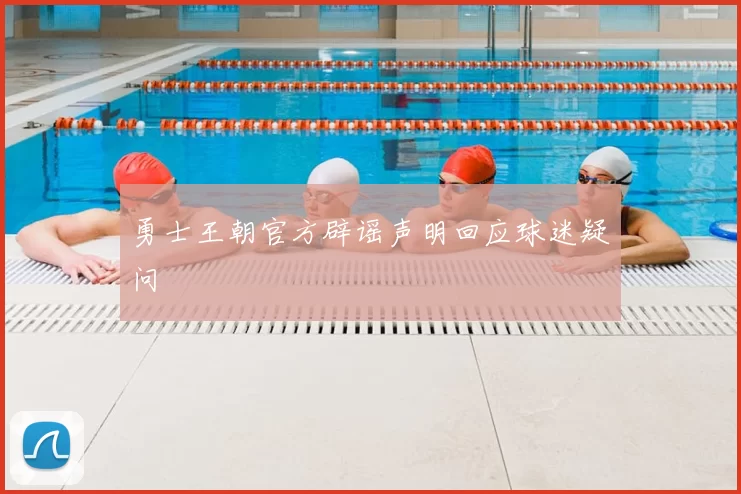 勇士王朝官方辟谣声明回应球迷疑问
