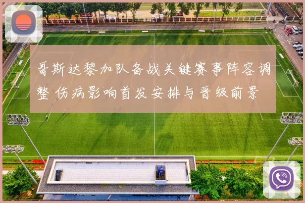 哥斯达黎加队备战关键赛事阵容调整 伤病影响首发安排与晋级前景